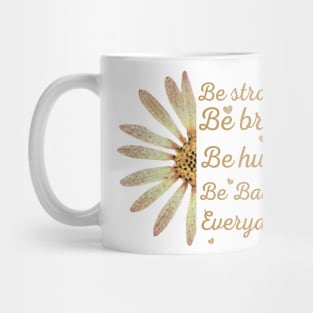 Sunflower Be Strong Be Brave Be Humble Be Badass Everyday Posters and Art Prints Mug